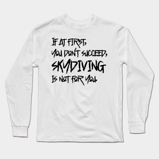 If At First, You Don't Succeed, Skydiving Is Not For You Long Sleeve T-Shirt by colorsplash